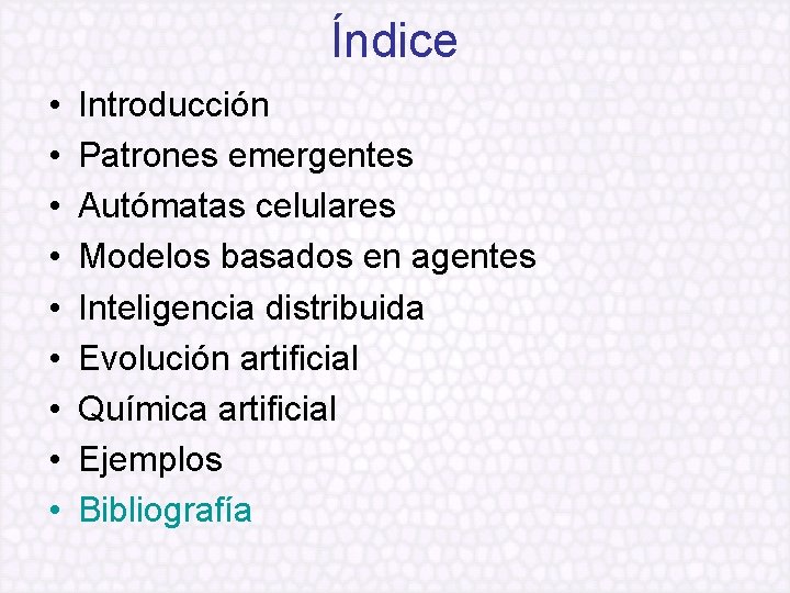 Índice • • • Introducción Patrones emergentes Autómatas celulares Modelos basados en agentes Inteligencia