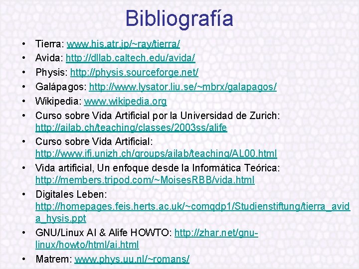 Bibliografía • • • Tierra: www. his. atr. jp/~ray/tierra/ Avida: http: //dllab. caltech. edu/avida/