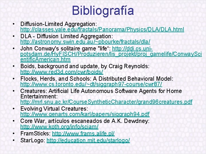 Bibliografía • Diffusion-Limited Aggregation: http: //classes. yale. edu/fractals/Panorama/Physics/DLA. html • DLA - Diffusion Limited