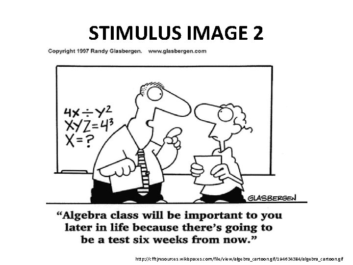 STIMULUS IMAGE 2 http: //cfftjresources. wikispaces. com/file/view/algebra_cartoon. gif/194634384/algebra_cartoon. gif 