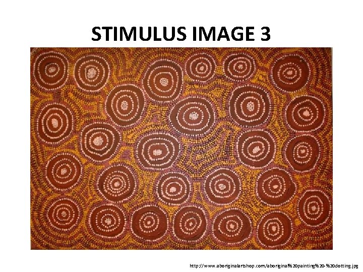 STIMULUS IMAGE 3 http: //www. aboriginalartshop. com/aboriginal%20 painting%20 -%20 dotting. jpg 