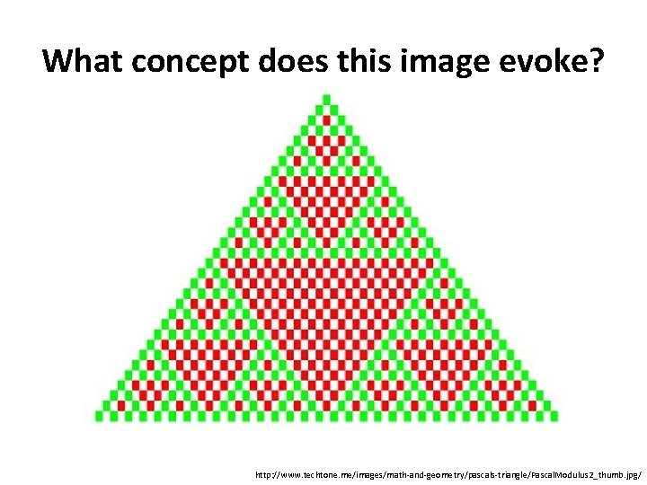 What concept does this image evoke? http: //www. techtone. me/images/math-and-geometry/pascals-triangle/Pascal. Modulus 2_thumb. jpg/ 