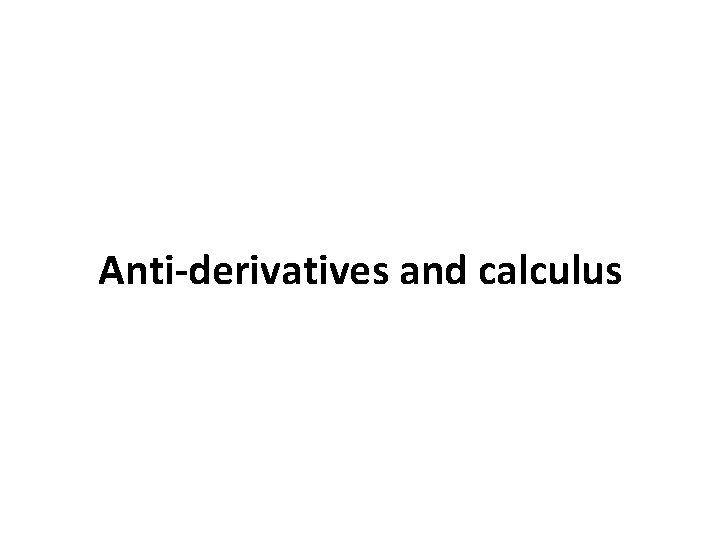 Anti-derivatives and calculus 