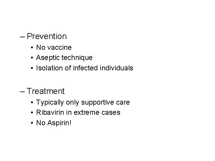 – Prevention • No vaccine • Aseptic technique • Isolation of infected individuals –