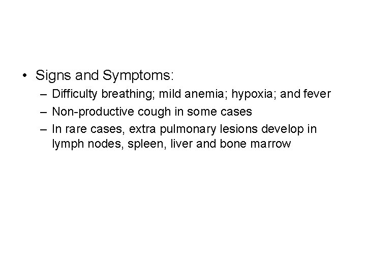  • Signs and Symptoms: – Difficulty breathing; mild anemia; hypoxia; and fever –