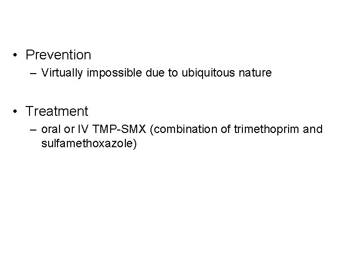  • Prevention – Virtually impossible due to ubiquitous nature • Treatment – oral