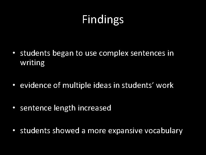 Findings • students began to use complex sentences in writing • evidence of multiple Findings • students began to use complex sentences in writing • evidence of multiple