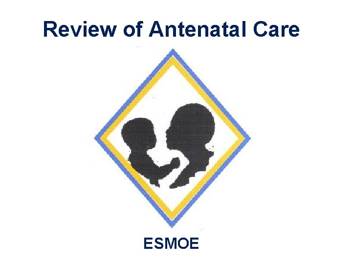 Review of Antenatal Care ESMOE 