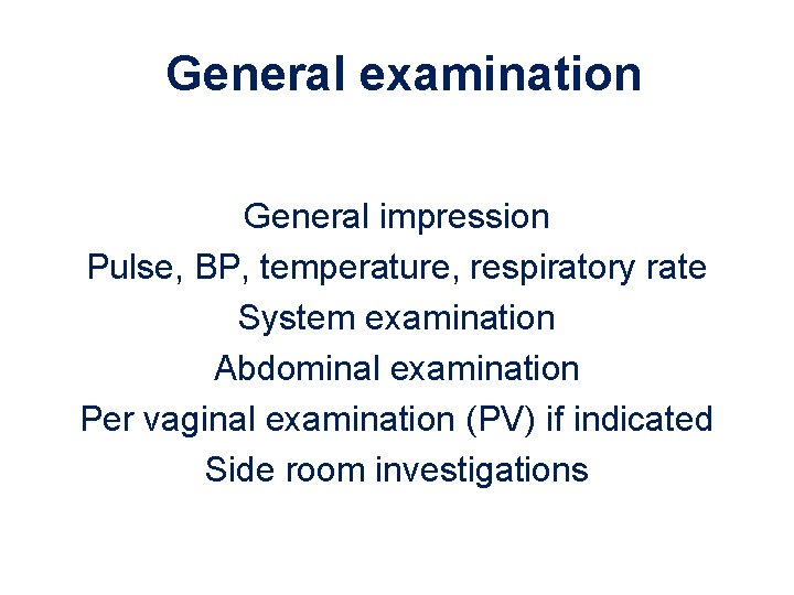 General examination General impression Pulse, BP, temperature, respiratory rate System examination Abdominal examination Per