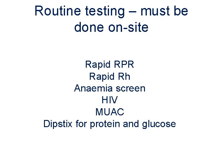 Routine testing – must be done on-site Rapid RPR Rapid Rh Anaemia screen HIV