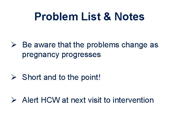 Problem List & Notes Ø Be aware that the problems change as pregnancy progresses