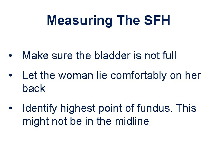 Measuring The SFH • Make sure the bladder is not full • Let the