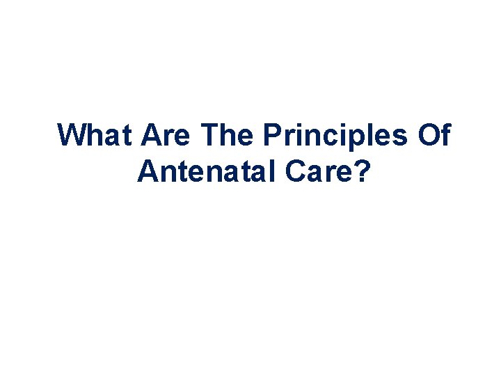 What Are The Principles Of Antenatal Care? 
