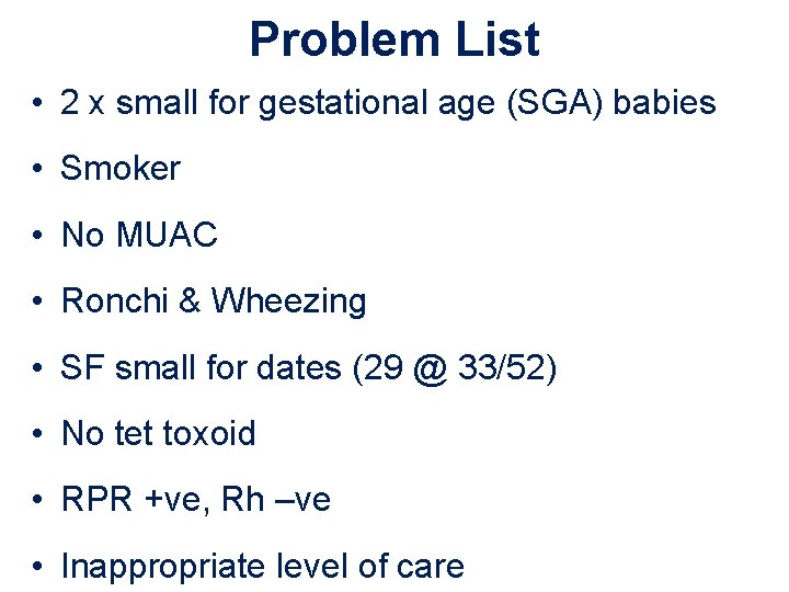 Problem List • 2 x small for gestational age (SGA) babies • Smoker •