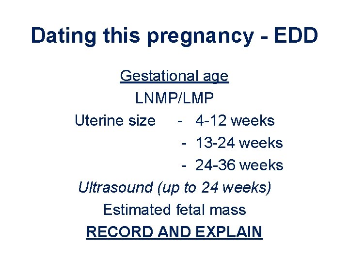 Dating this pregnancy - EDD Gestational age LNMP/LMP Uterine size - 4 -12 weeks