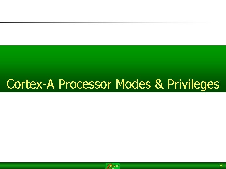 Cortex-A Processor Modes & Privileges 6 