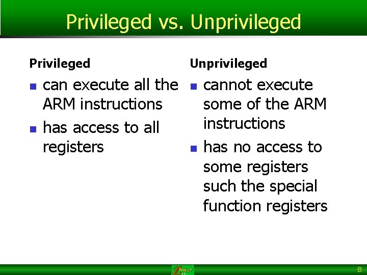 Privileged vs. Unprivileged Privileged n n can execute all the ARM instructions has access