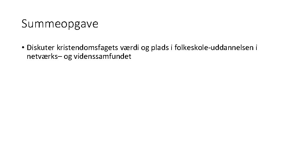 Summeopgave • Diskuter kristendomsfagets værdi og plads i folkeskole-uddannelsen i netværks– og videnssamfundet Summeopgave • Diskuter kristendomsfagets værdi og plads i folkeskole-uddannelsen i netværks– og videnssamfundet