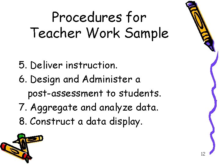 Procedures for Teacher Work Sample 5. Deliver instruction. 6. Design and Administer a post-assessment