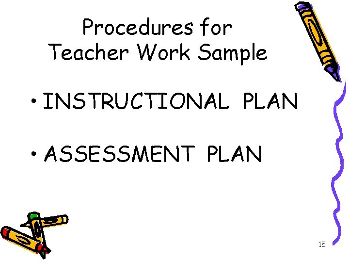 Procedures for Teacher Work Sample • INSTRUCTIONAL PLAN • ASSESSMENT PLAN 15 