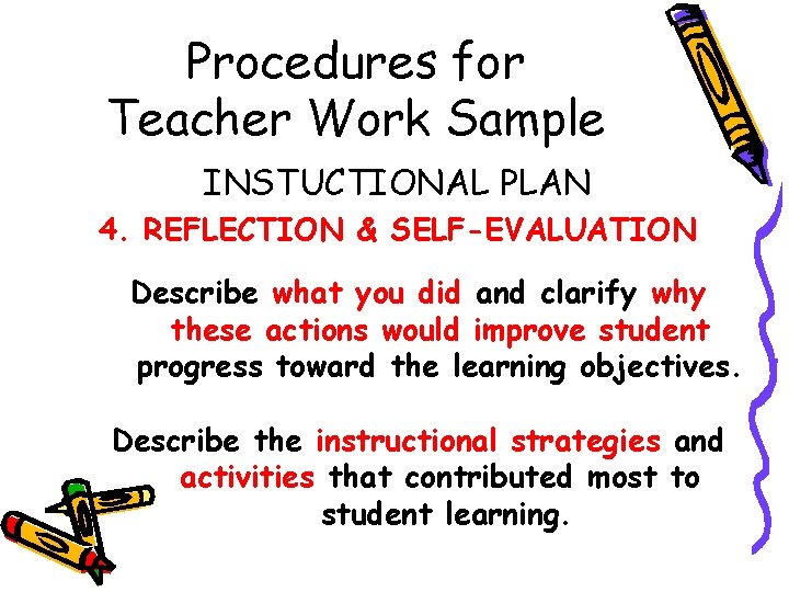Procedures for Teacher Work Sample INSTUCTIONAL PLAN 4. REFLECTION & SELF-EVALUATION Describe what you