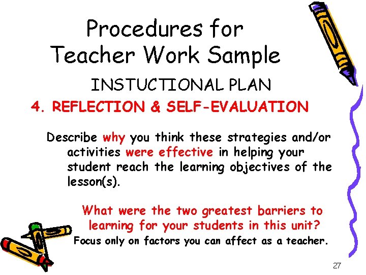 Procedures for Teacher Work Sample INSTUCTIONAL PLAN 4. REFLECTION & SELF-EVALUATION Describe why you