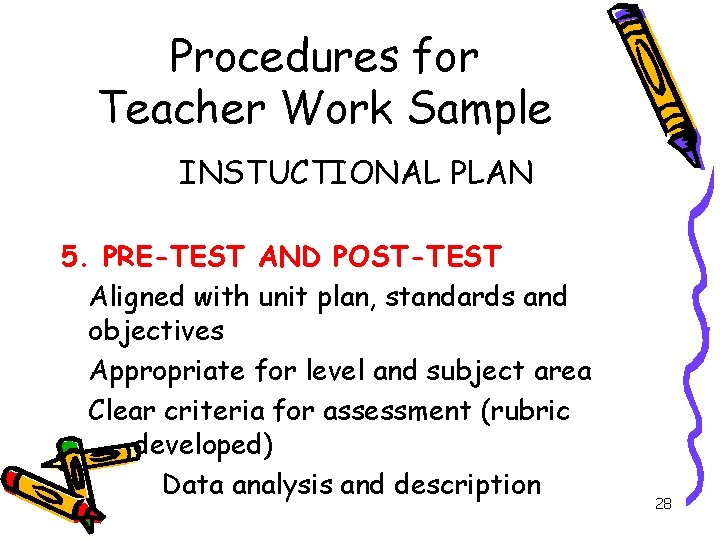 Procedures for Teacher Work Sample INSTUCTIONAL PLAN 5. PRE-TEST AND POST-TEST Aligned with unit