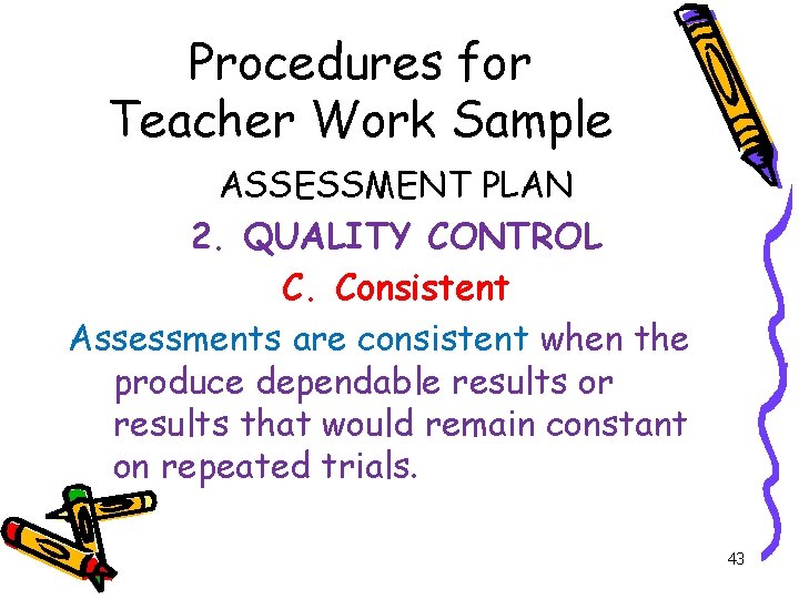 Procedures for Teacher Work Sample ASSESSMENT PLAN 2. QUALITY CONTROL C. Consistent Assessments are