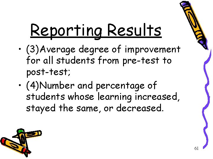 Reporting Results • (3)Average degree of improvement for all students from pre-test to post-test;