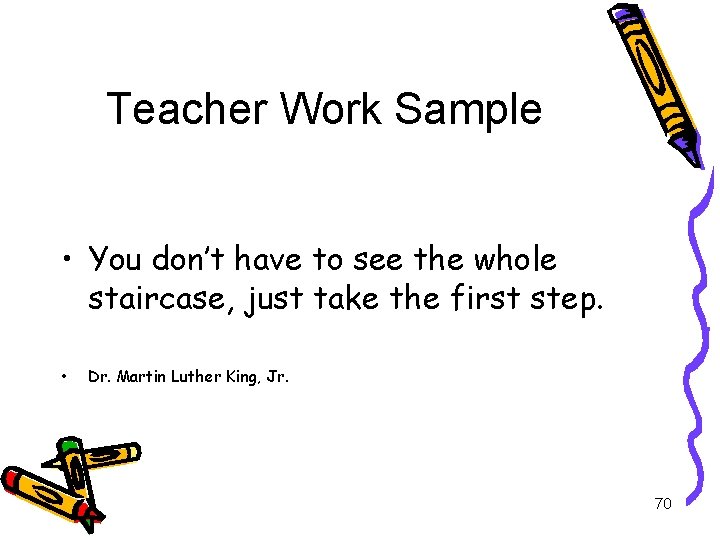 Teacher Work Sample • You don’t have to see the whole staircase, just take