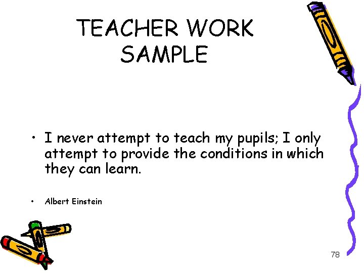 TEACHER WORK SAMPLE • I never attempt to teach my pupils; I only attempt