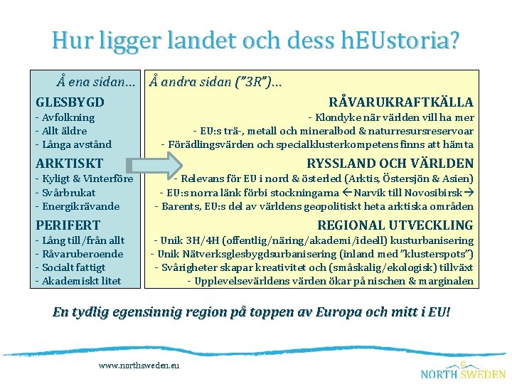 Hur ligger landet och dess h. EUstoria? Å ena sidan… Å andra sidan (”