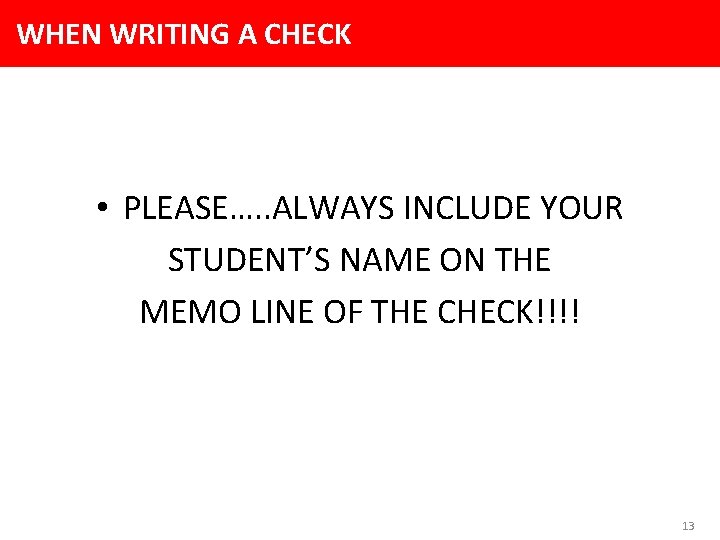 WHEN WRITING A CHECK • PLEASE…. . ALWAYS INCLUDE YOUR STUDENT’S NAME ON THE