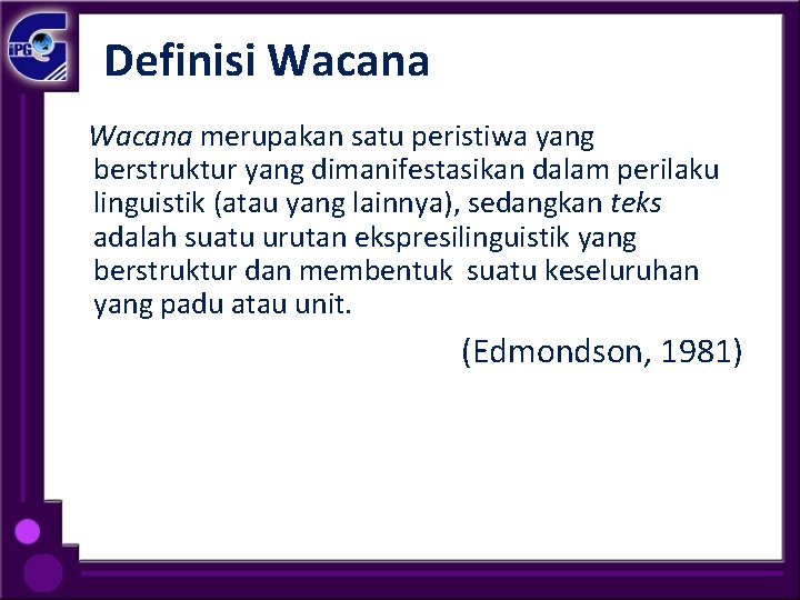 Definisi Wacana merupakan satu peristiwa yang berstruktur yang dimanifestasikan dalam perilaku linguistik (atau yang