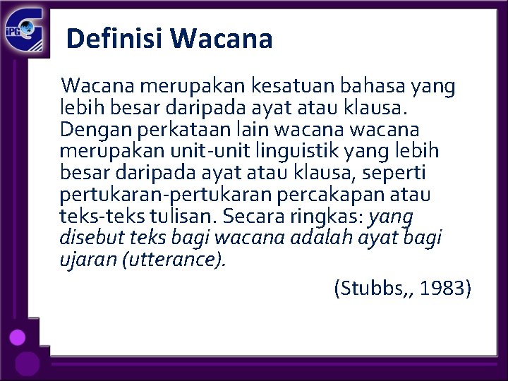 Definisi Wacana merupakan kesatuan bahasa yang lebih besar daripada ayat atau klausa. Dengan perkataan