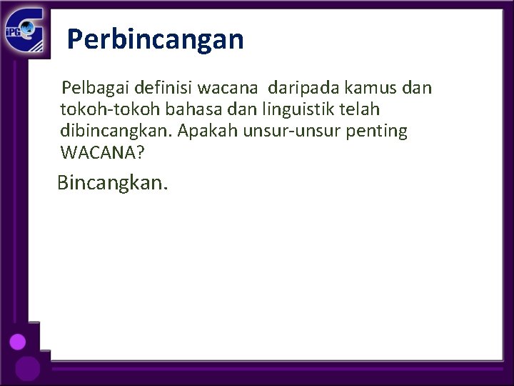 Perbincangan Pelbagai definisi wacana daripada kamus dan tokoh-tokoh bahasa dan linguistik telah dibincangkan. Apakah