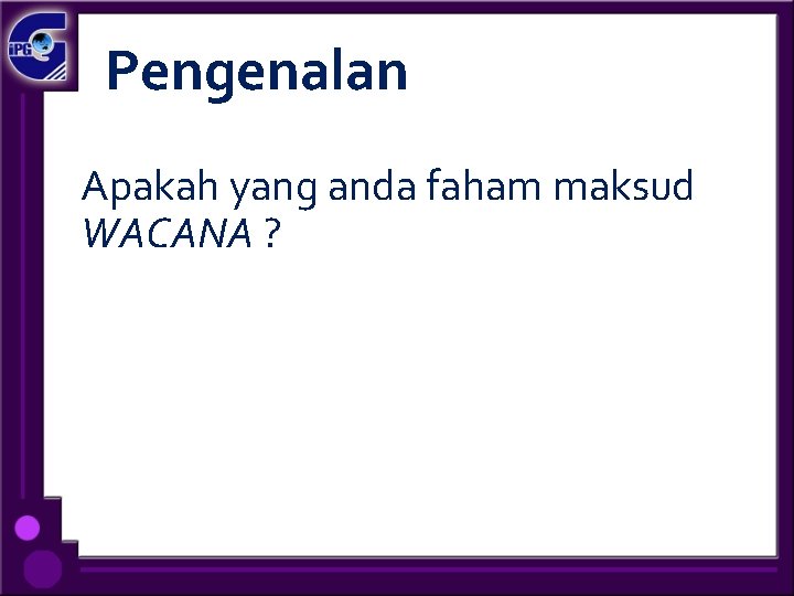 Pengenalan Apakah yang anda faham maksud WACANA ? 