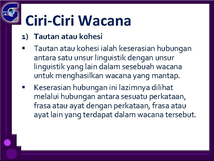 Ciri-Ciri Wacana 1) Tautan atau kohesi § Tautan atau kohesi ialah keserasian hubungan antara