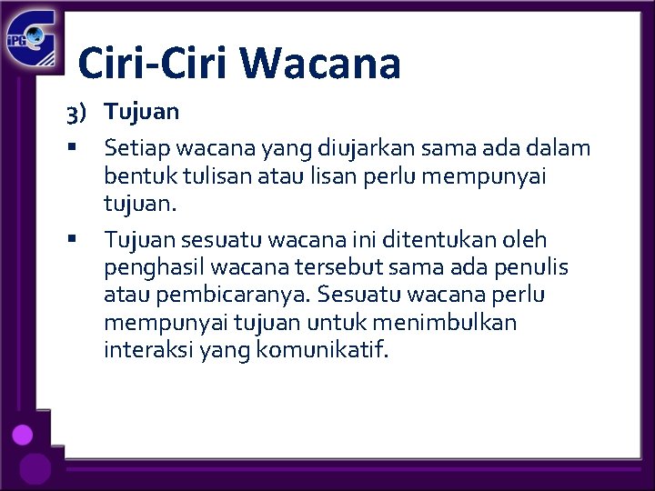 Ciri-Ciri Wacana 3) Tujuan § Setiap wacana yang diujarkan sama ada dalam bentuk tulisan