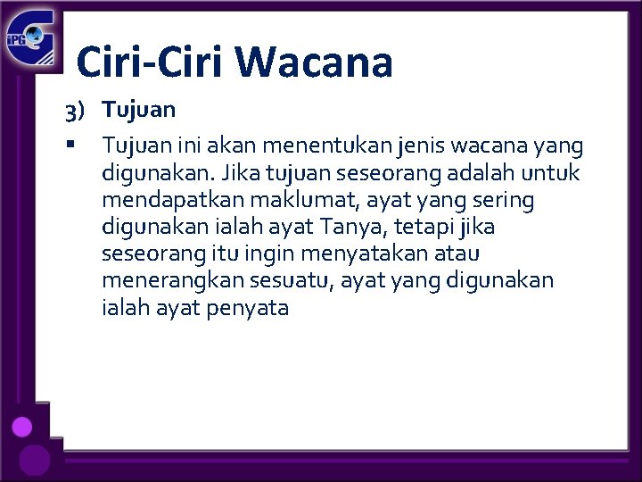 Ciri-Ciri Wacana 3) Tujuan § Tujuan ini akan menentukan jenis wacana yang digunakan. Jika