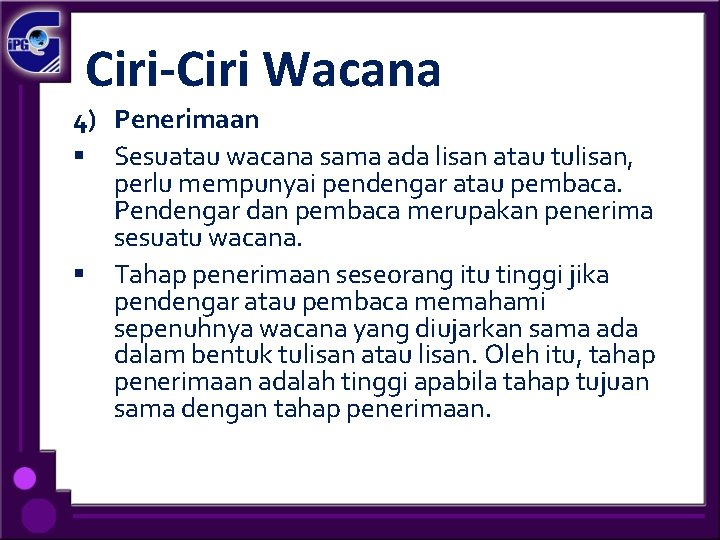 Ciri-Ciri Wacana 4) Penerimaan § Sesuatau wacana sama ada lisan atau tulisan, perlu mempunyai