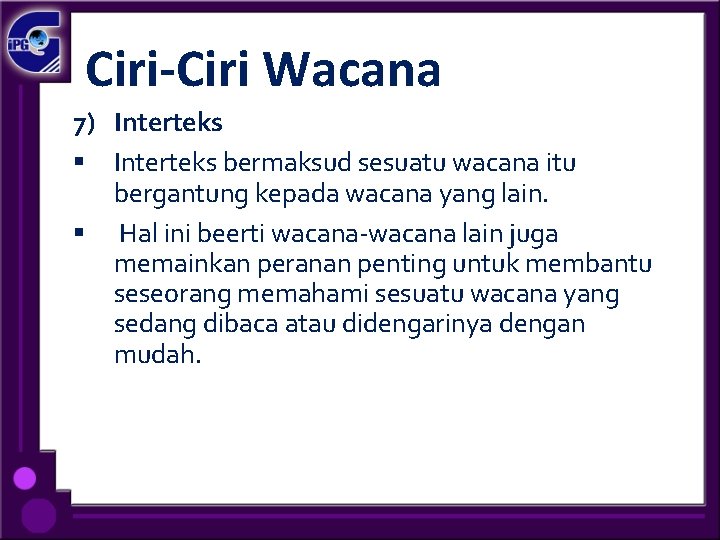 Ciri-Ciri Wacana 7) Interteks § Interteks bermaksud sesuatu wacana itu bergantung kepada wacana yang