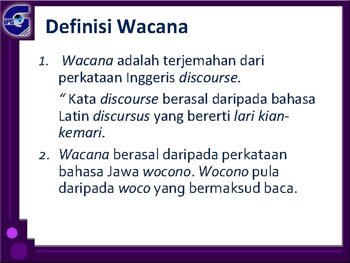 Definisi Wacana 1. Wacana adalah terjemahan dari perkataan Inggeris discourse. “ Kata discourse berasal