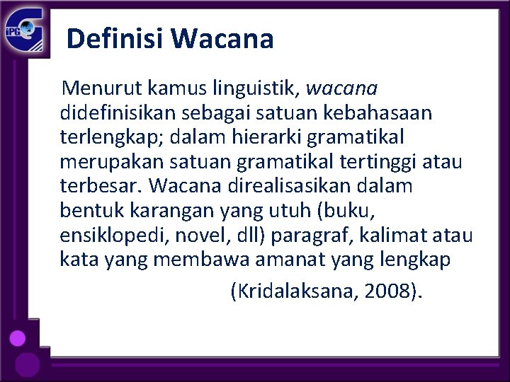 Definisi Wacana Menurut kamus linguistik, wacana didefinisikan sebagai satuan kebahasaan terlengkap; dalam hierarki gramatikal