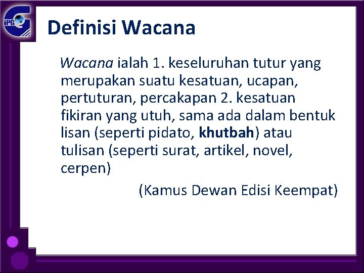 Definisi Wacana ialah 1. keseluruhan tutur yang merupakan suatu kesatuan, ucapan, pertuturan, percakapan 2.