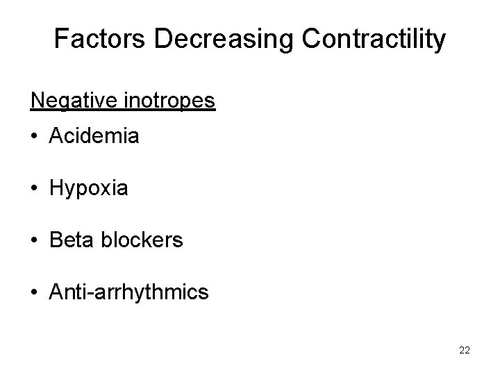Factors Decreasing Contractility Negative inotropes • Acidemia • Hypoxia • Beta blockers • Anti-arrhythmics