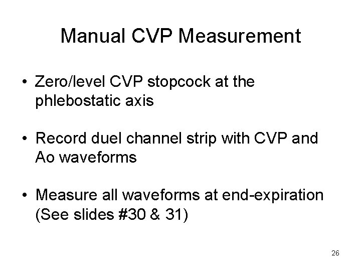 Manual CVP Measurement • Zero/level CVP stopcock at the phlebostatic axis • Record duel