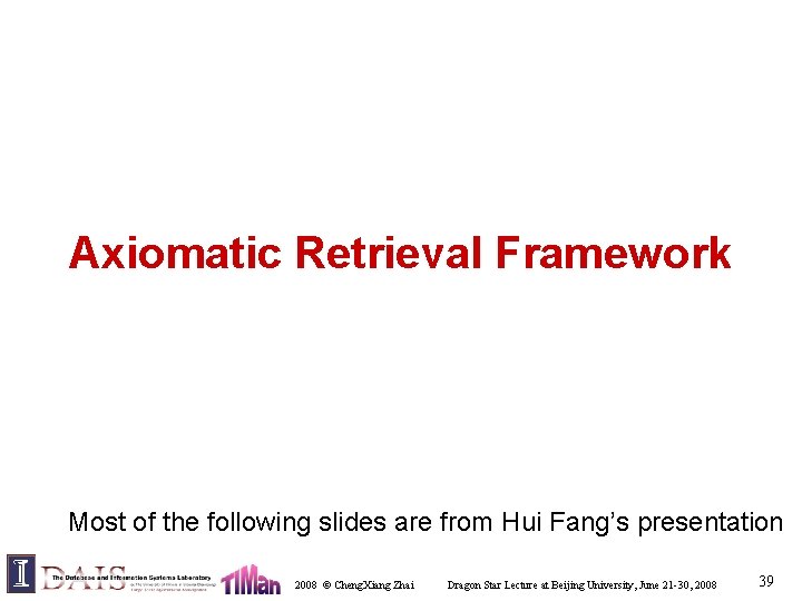 Axiomatic Retrieval Framework Most of the following slides are from Hui Fang’s presentation 2008