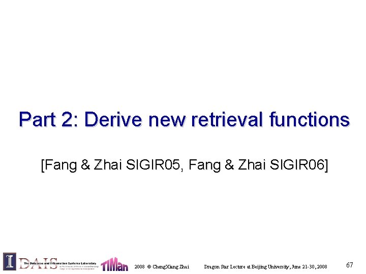 Part 2: Derive new retrieval functions [Fang & Zhai SIGIR 05, Fang & Zhai