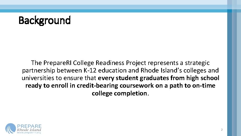 Background The Prepare. RI College Readiness Project represents a strategic partnership between K-12 education